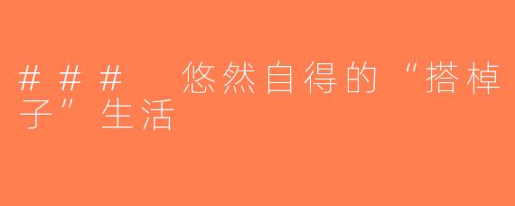 ### 悠然自得的“搭棹子”生活