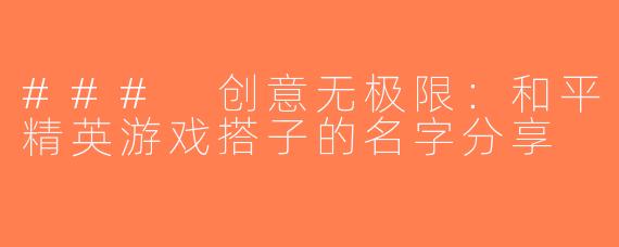 ### 创意无极限：和平精英游戏搭子的名字分享