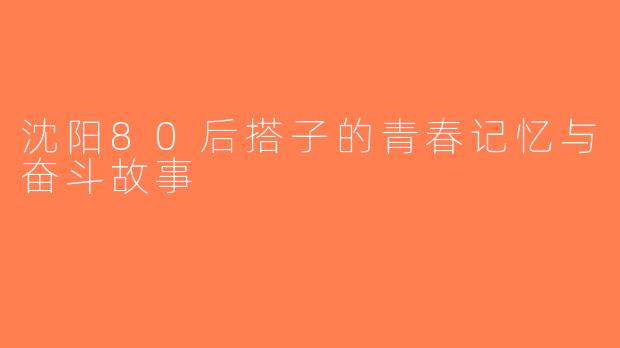 沈阳80后搭子的青春记忆与奋斗故事