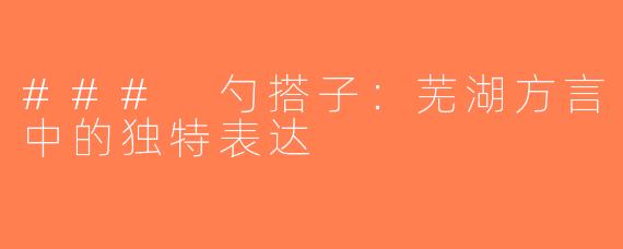 ### 勺搭子：芜湖方言中的独特表达