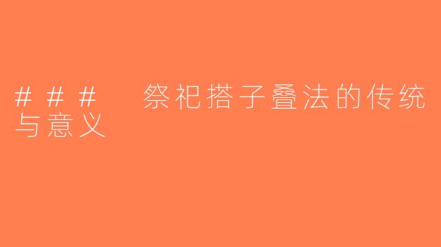 ### 祭祀搭子叠法的传统与意义