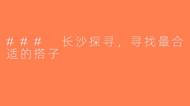 ### 长沙探寻，寻找最合适的搭子