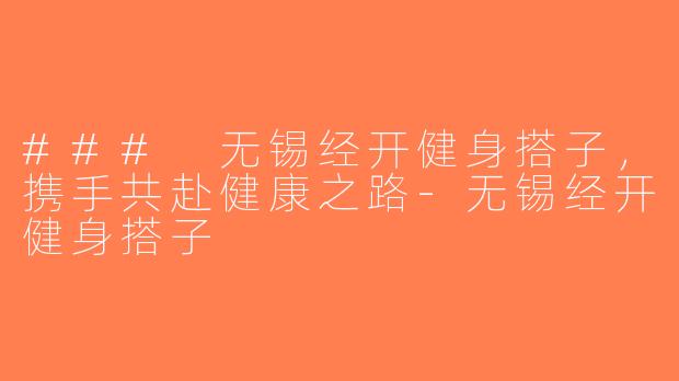 ### 无锡经开健身搭子，携手共赴健康之路-无锡经开健身搭子