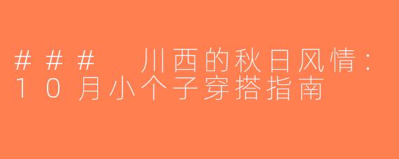### 川西的秋日风情：10月小个子穿搭指南