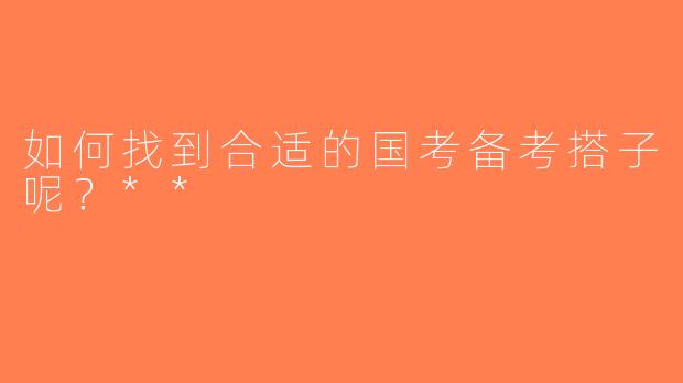 如何找到合适的国考备考搭子呢？**