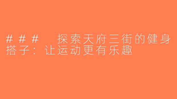 ### 探索天府三街的健身搭子：让运动更有乐趣
