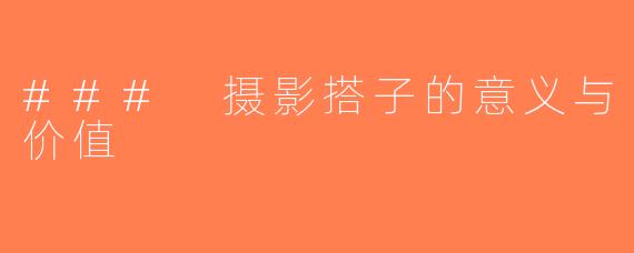 ### 摄影搭子的意义与价值