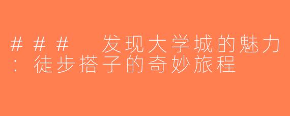 ### 发现大学城的魅力：徒步搭子的奇妙旅程