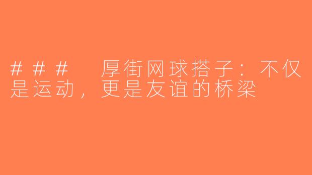 ### 厚街网球搭子：不仅是运动，更是友谊的桥梁
