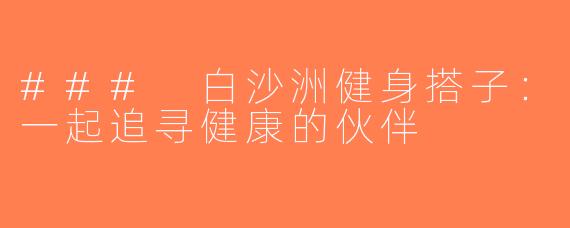 ### 白沙洲健身搭子：一起追寻健康的伙伴
