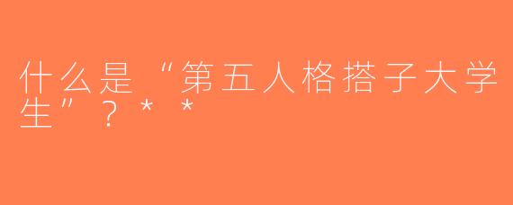什么是“第五人格搭子大学生”？**