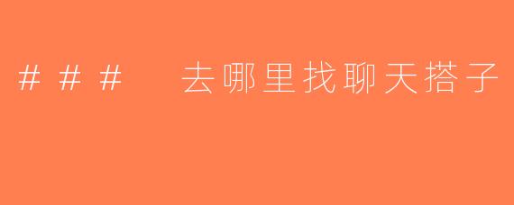 ### 去哪里找聊天搭子