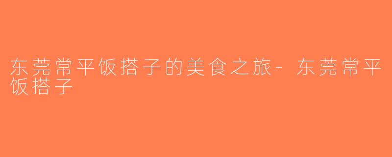 东莞常平饭搭子的美食之旅-东莞常平饭搭子