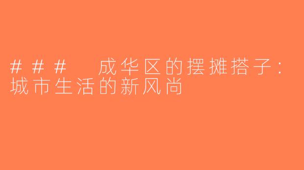 ### 成华区的摆摊搭子：城市生活的新风尚