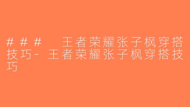 ### 王者荣耀张子枫穿搭技巧-王者荣耀张子枫穿搭技巧