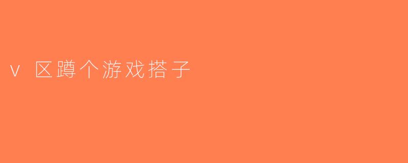v区蹲个游戏搭子