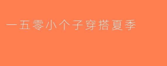 一五零小个子穿搭夏季