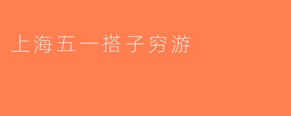 上海五一搭子穷游