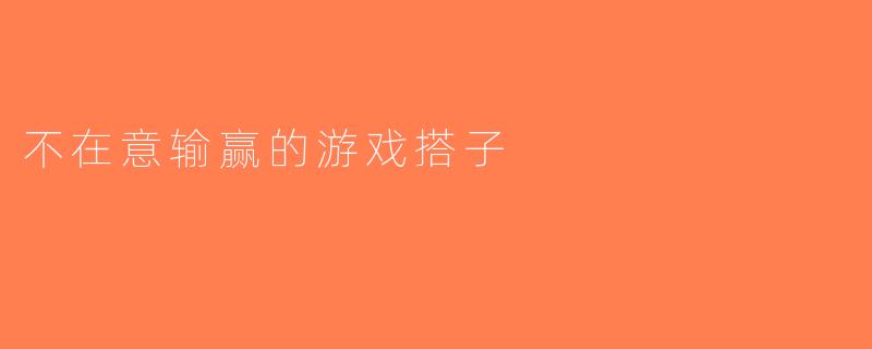 不在意输赢的游戏搭子