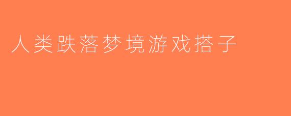 人类跌落梦境游戏搭子