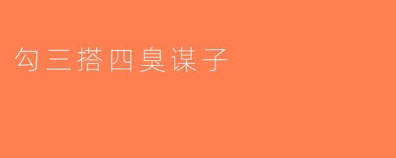勾三搭四臭谋子