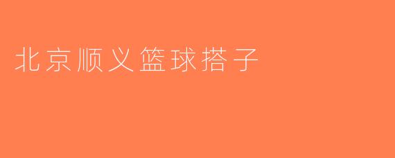 北京顺义篮球搭子