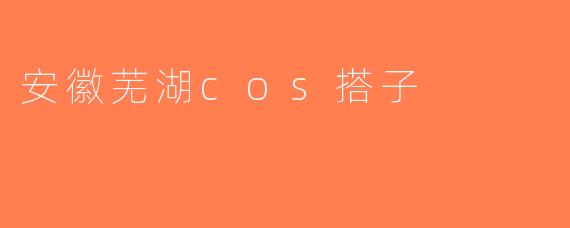 安徽芜湖cos搭子