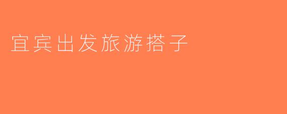 宜宾出发旅游搭子