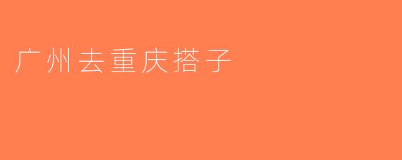 广州去重庆搭子
