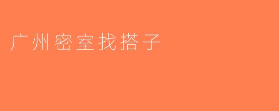 广州密室找搭子