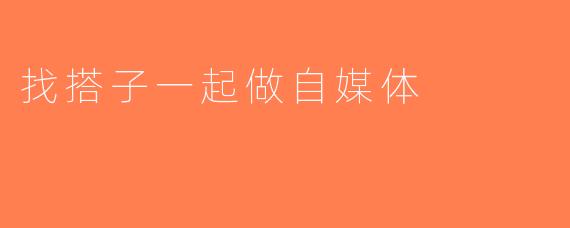 找搭子一起做自媒体