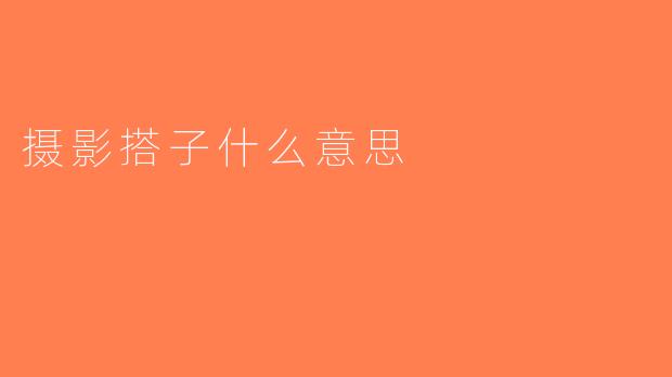 摄影搭子什么意思