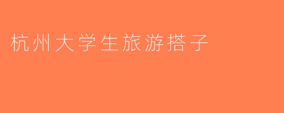 杭州大学生旅游搭子