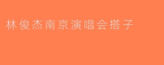 林俊杰南京演唱会搭子