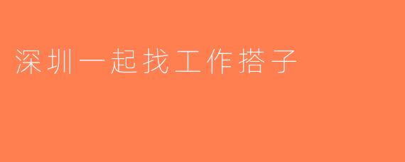 深圳一起找工作搭子