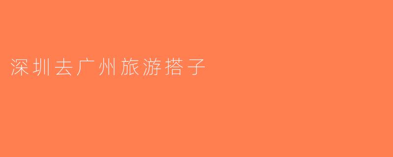 深圳去广州旅游搭子