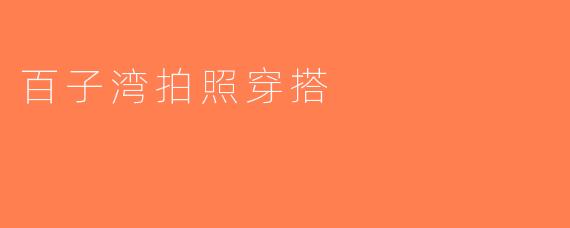 百子湾拍照穿搭