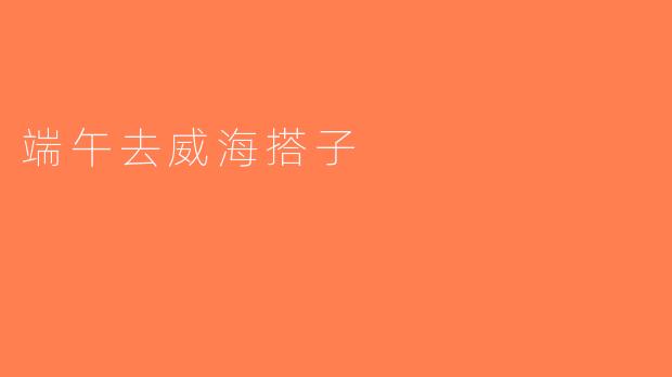 端午去威海搭子