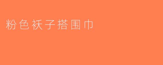粉色袄子搭围巾