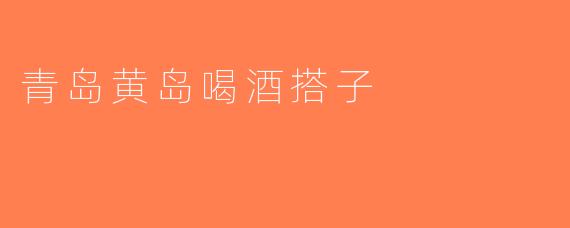 青岛黄岛喝酒搭子