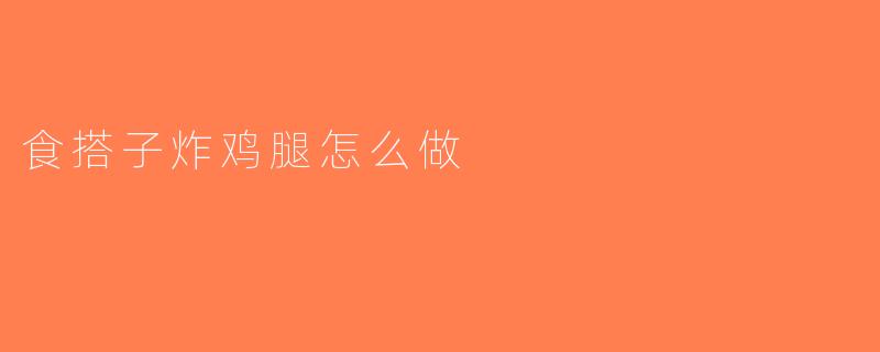 食搭子炸鸡腿怎么做