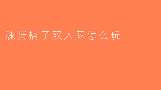魂蛋搭子双人图怎么玩