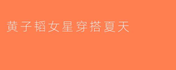 黄子韬女星穿搭夏天
