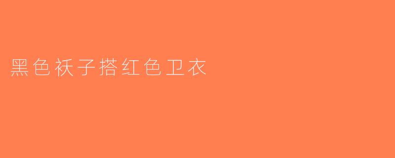 黑色袄子搭红色卫衣