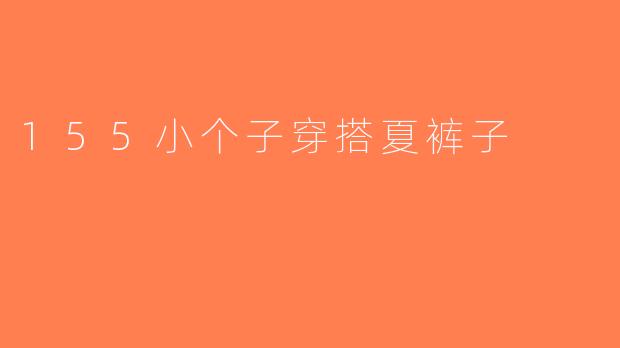 155小个子穿搭夏裤子