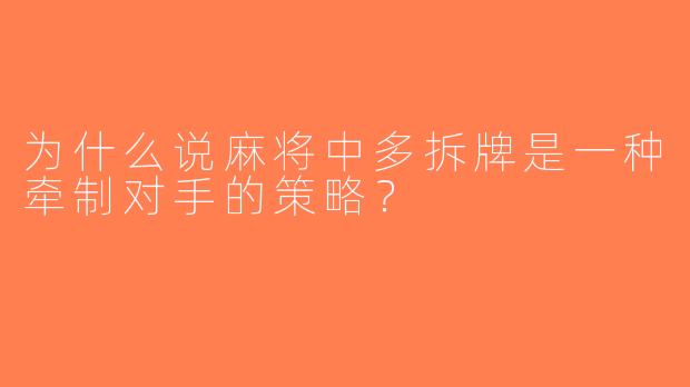 为什么说麻将中多拆牌是一种牵制对手的策略？