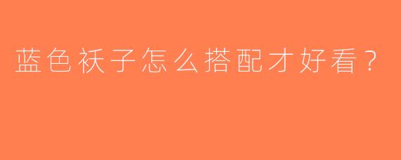 蓝色袄子怎么搭配才好看？