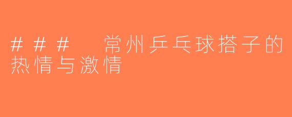 ### 常州乒乓球搭子的热情与激情