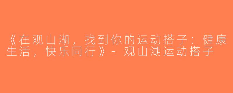 《在观山湖，找到你的运动搭子：健康生活，快乐同行》-观山湖运动搭子