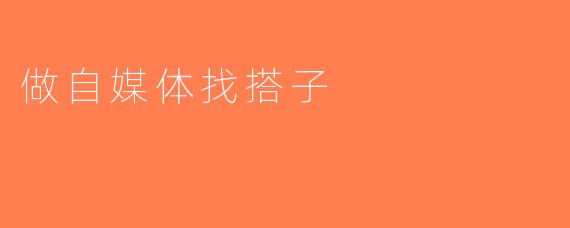 做自媒体找搭子